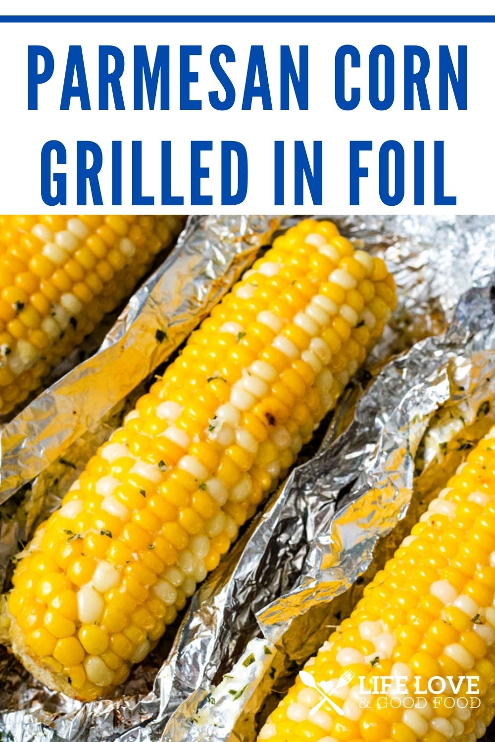 Grilled Corn in Foil with Parmesan Butter - Life, Love, and Good Food