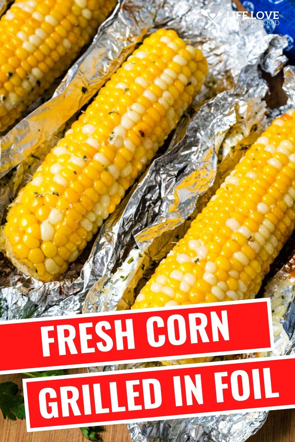 Grilled Corn in Foil with Parmesan Butter - Life, Love, and Good Food