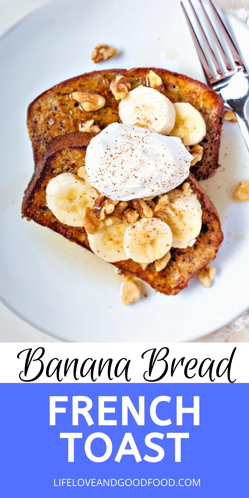 Banana Bread French Toast Life, Love, and Good Food