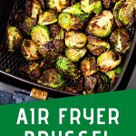 Close up photo of Air Fryer Brussel Sprouts in an air fryer basket.